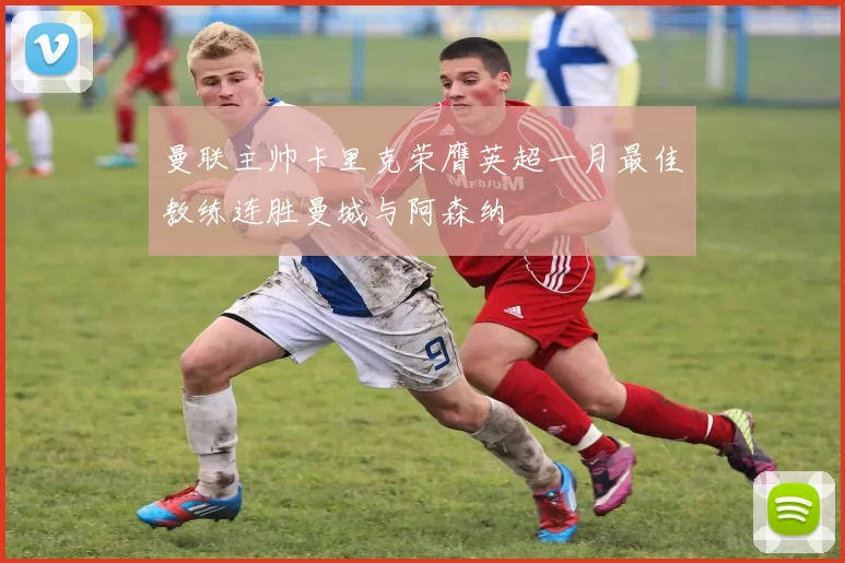 曼联主帅卡里克荣膺英超一月最佳教练连胜曼城与阿森纳